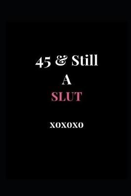 Book cover for 45 & Still A Slut xoxoxo