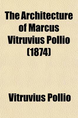 Book cover for The Architecture of Marcus Vitruvius Pollio; In Ten Books