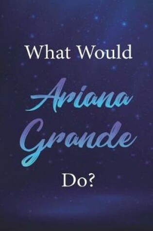 Cover of What Would Ariana Grande Do?