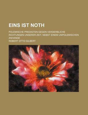 Book cover for Eins Ist Noth; Polemische Predigten Gegen Verderbliche Richtungen Unserer Zeit, Nebst Einem Unpolemischen Anhange