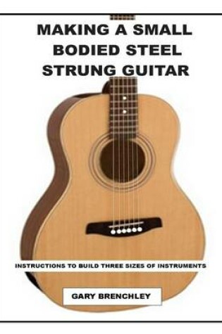 Cover of Making a Small Bodied Steel Strung Guitar