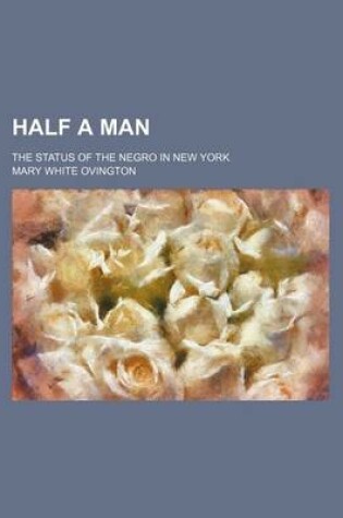 Cover of Half a Man; The Status of the Negro in New York