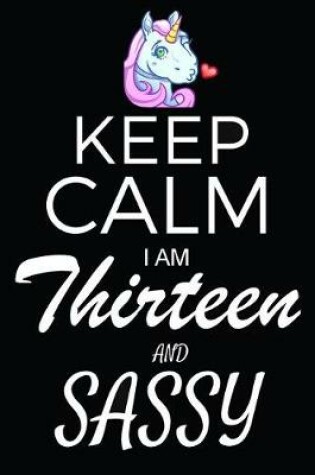 Cover of Keep Calm I Am Thirteen And Sassy