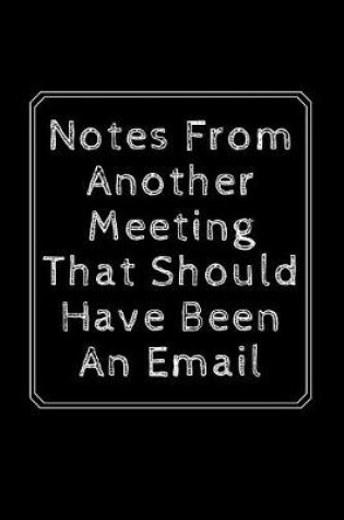 Cover of Notes From Another Meeting That Should Have Been An Email