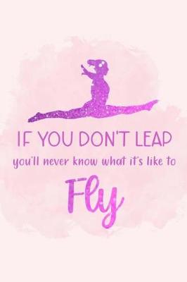 Book cover for If You Don't Leap You'll Never Know What It's Like To Fly