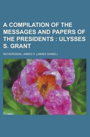 Cover of A Compilation of the Messages and Papers of the Presidents; Ulysses S. Grant