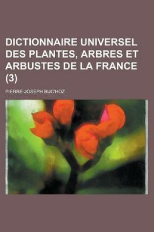 Cover of Dictionnaire Universel Des Plantes, Arbres Et Arbustes de La France (3 )