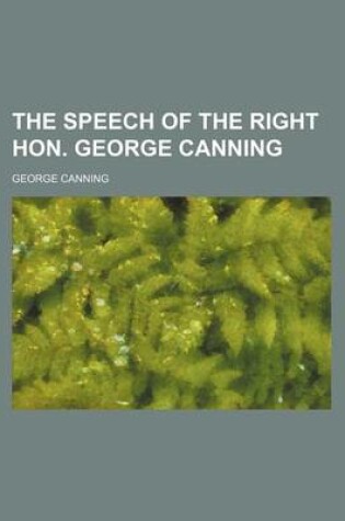 Cover of The Speech of the Right Hon. George Canning (Volume 2)