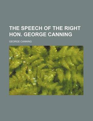 Book cover for The Speech of the Right Hon. George Canning (Volume 2)