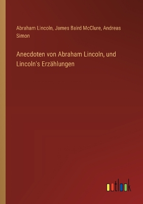 Book cover for Anecdoten von Abraham Lincoln, und Lincoln's Erzählungen