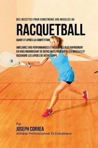 Cover of Des Recettes Pour Construire Vos Muscles Au Racquetball Avant Et Apres La Competition