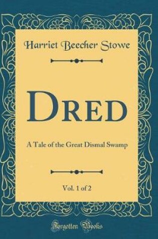 Cover of Dred, Vol. 1 of 2: A Tale of the Great Dismal Swamp (Classic Reprint)