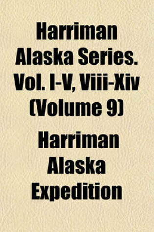 Cover of Harriman Alaska Series. Vol. I-V, VIII-XIV (Volume 9)