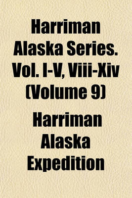 Book cover for Harriman Alaska Series. Vol. I-V, VIII-XIV (Volume 9)