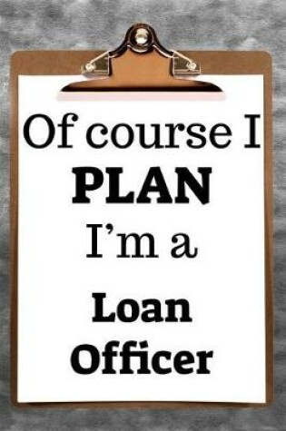 Cover of Of Course I Plan I'm a Loan Officer