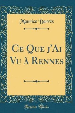 Cover of Ce Que j'Ai Vu à Rennes (Classic Reprint)