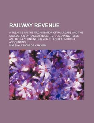 Book cover for Railway Revenue; A Treatise on the Organization of Railroads and the Collection of Railway Receipts. Containing Rules and Regulations Necessary to Ensure Faithful Accounting