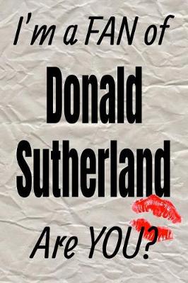 Cover of I'm a Fan of Donald Sutherland Are You? Creative Writing Lined Journal