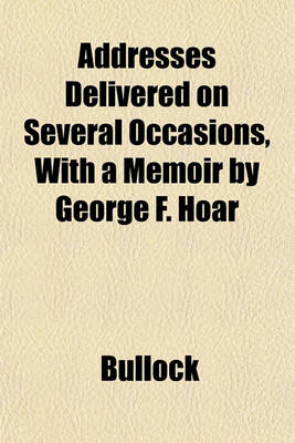 Book cover for Addresses Delivered on Several Occasions, with a Memoir by George F. Hoar