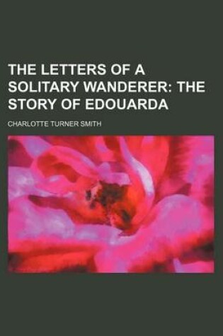 Cover of The Letters of a Solitary Wanderer (Volume 1); The Story of Edouarda