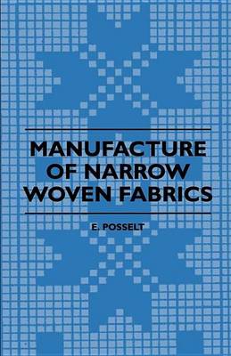 Cover of Manufacture of Narrow Woven Fabrics - Ribbons, Trimmings, Edgings, Etc. - Giving Description of the Various Yarns Used, the Construction of Weaves and Novelties in Fabrics Structures, Also Desriptive Matter as to Looms, Etc.