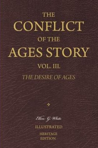 Cover of The Conflict of the Ages Story, Vol. III. - The Desire of Ages