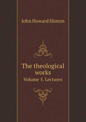 Book cover for The theological works Volume 5. Lectures