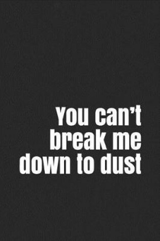 Cover of You can't break me down to dust