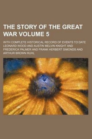 Cover of The Story of the Great War Volume 5; With Complete Historical Record of Events to Date