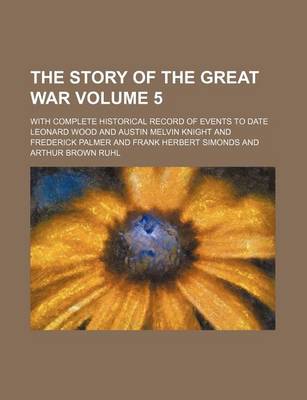 Book cover for The Story of the Great War Volume 5; With Complete Historical Record of Events to Date