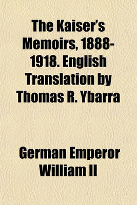 Book cover for The Kaiser's Memoirs, 1888-1918. English Translation by Thomas R. Ybarra