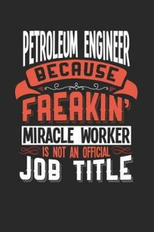 Cover of Petroleum Engineer Because Freakin' Miracle Worker Is Not an Official Job Title