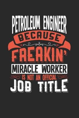 Book cover for Petroleum Engineer Because Freakin' Miracle Worker Is Not an Official Job Title