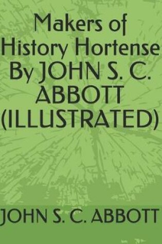 Cover of Makers of History Hortense by John S. C. Abbott (Illustrated)