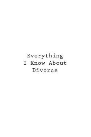 Cover of Everything I Know About Divorce