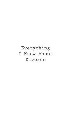 Book cover for Everything I Know About Divorce