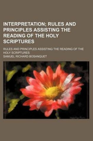 Cover of Interpretation; Rules and Principles Assisting the Reading of the Holy Scriptures. Rules and Principles Assisting the Reading of the Holy Scriptures