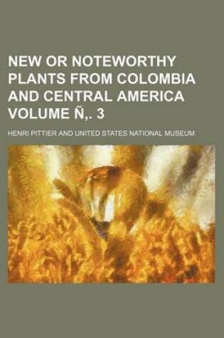 Cover of New or Noteworthy Plants from Colombia and Central America Volume N . 3