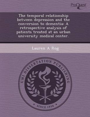 Book cover for The Temporal Relationship Between Depression and the Conversion to Dementia: A Retrospective Analysis of Patients Treated at an Urban University Medic