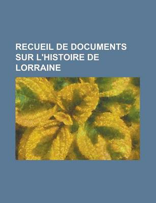 Book cover for Recueil de Documents Sur L'Histoire de Lorraine