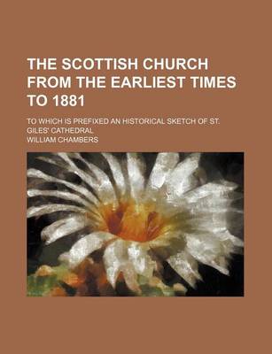 Book cover for The Scottish Church from the Earliest Times to 1881; To Which Is Prefixed an Historical Sketch of St. Giles' Cathedral