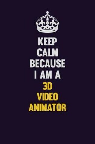 Cover of Keep Calm Because I Am A 3D video animator