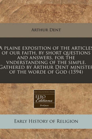 Cover of A Plaine Exposition of the Articles of Our Faith, by Short Questions and Answers, for the Vnderstanding of the Simple. Gathered by Arthur Dent Minister of the Worde of God (1594)