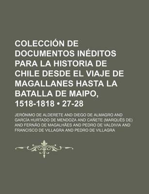 Book cover for Coleccion de Documentos Ineditos Para La Historia de Chile Desde El Viaje de Magallanes Hasta La Batalla de Maipo, 1518-1818 (27-28)