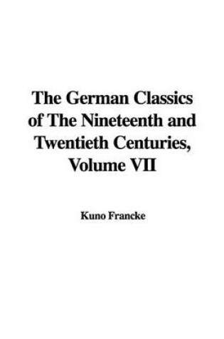 Cover of The German Classics of the Nineteenth and Twentieth Centuries, Volume VII