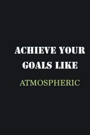 Cover of Achieve Your Goals Like Atmospheric