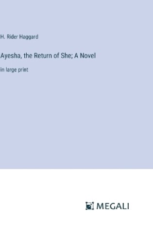 Cover of Ayesha, the Return of She; A Novel