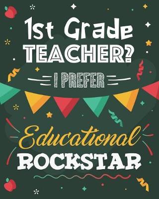 Book cover for 1st Grade Teacher? I Prefer Educational Rockstar