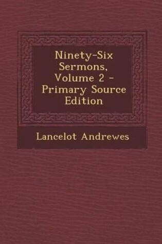 Cover of Ninety-Six Sermons, Volume 2 - Primary Source Edition