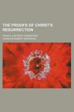 Cover of The Proofs of Christ's Resurrection; From a Lawyer's Standpoint